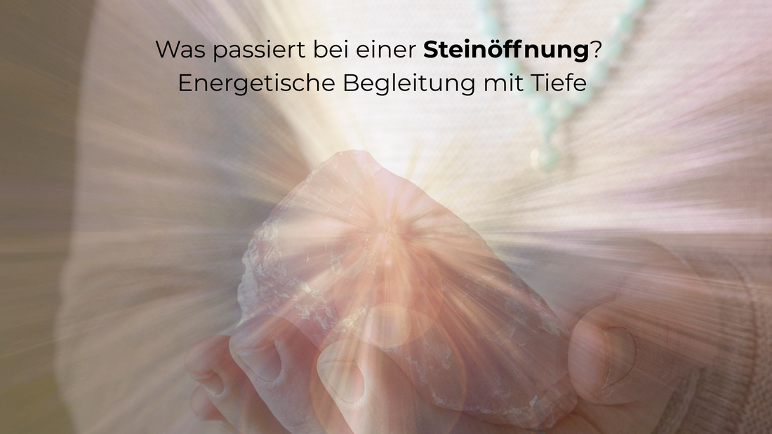 Was passiert bei einer Steinöffnung? Energetische Begleitung mit Tiefe